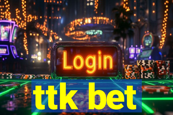 ttk bet